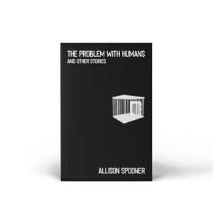 Cover of The Problem With Humans: And Other Stories by Allison Spooner